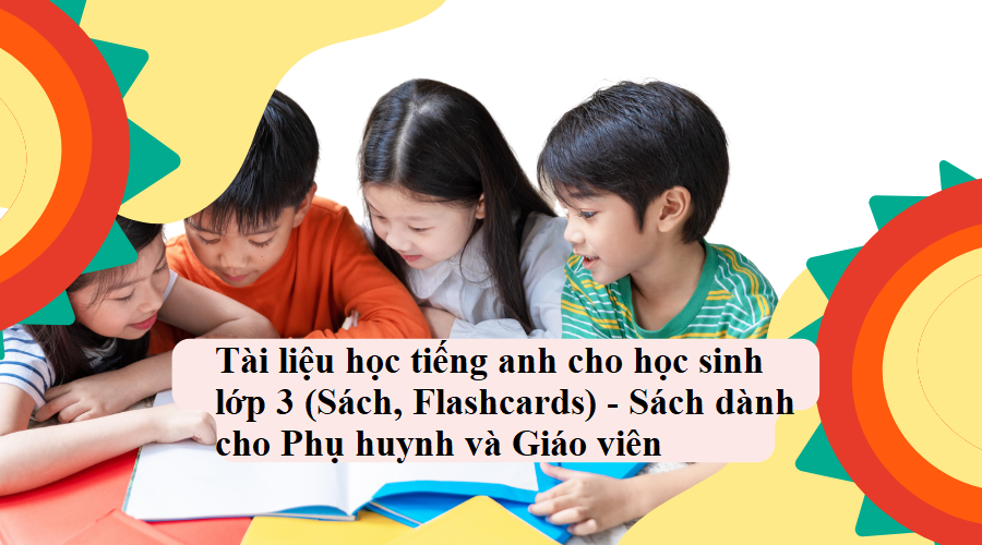 SIÊU GOM Tài liệu học tiếng anh cho học sinh lớp 3 (Sách, Flashcards) - Sách dành cho Phụ huynh và Giáo viên