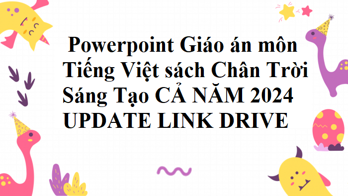 Powerpoint Giáo án môn Tiếng Việt lớp 3 sách Chân Trời Sáng Tạo CẢ NĂM 2024 UPDATE LINK DRIVE