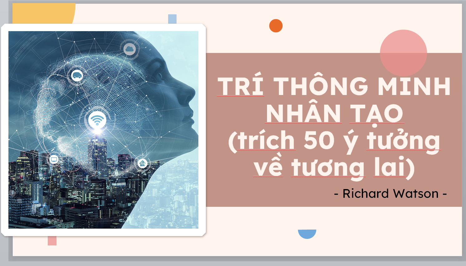 POWERPOINT Soạn văn bài 8 Trí thông minh nhân tạo (Trích 50 ý tưởng về tương lai - Ri-sát Oát-xơn-Richard Watson) sách ngữ văn 11 tập 2 kntt