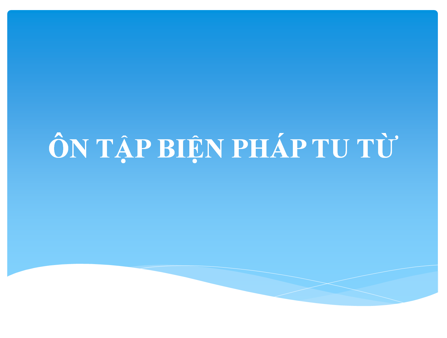 POWERPOINT Giáo an ôn tập các biện pháp tu từ lớp 6 CHƯƠNG TRÌNH MỚI