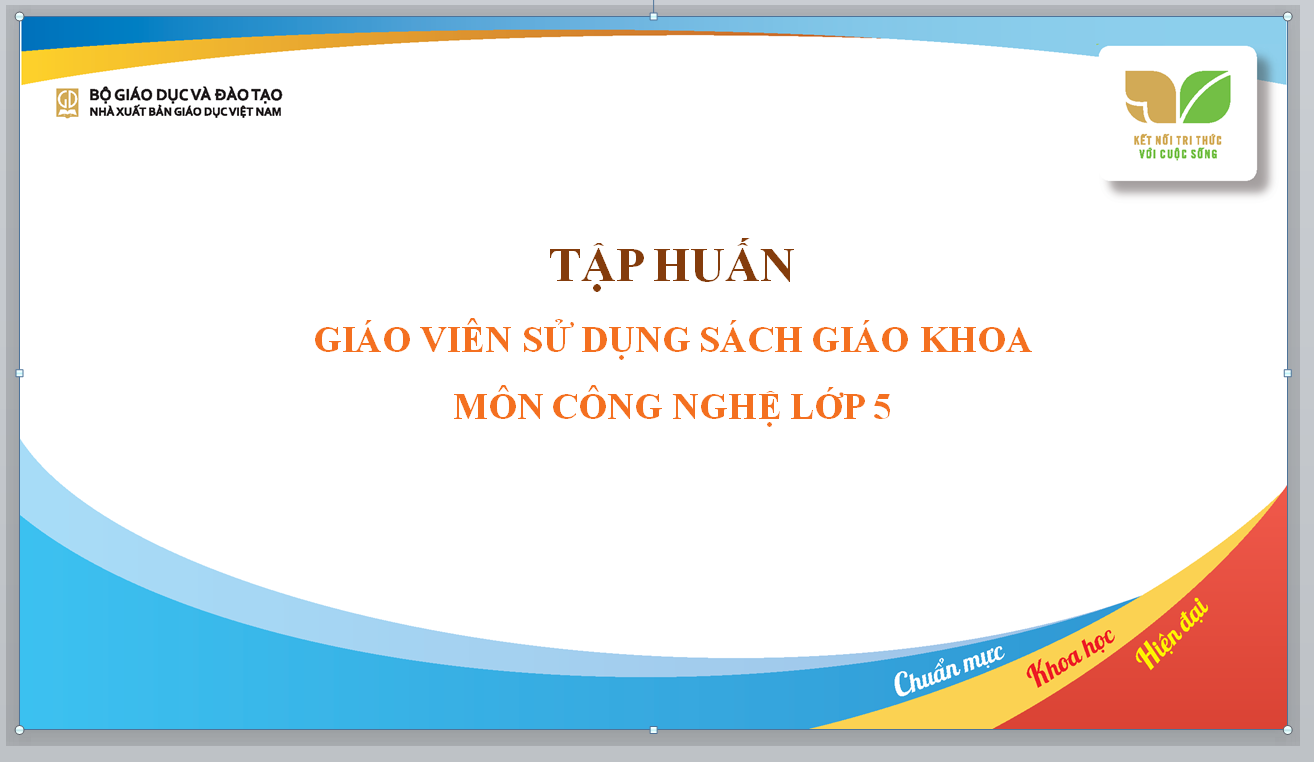 POWERPOINT TẬP HUẤN GIÁO VIÊN SỬ DỤNG SÁCH GIÁO KHOA MÔN CÔNG NGHỆ LỚP 5 kết nối tri thức NĂM 2024-2025 LINK DRIVE