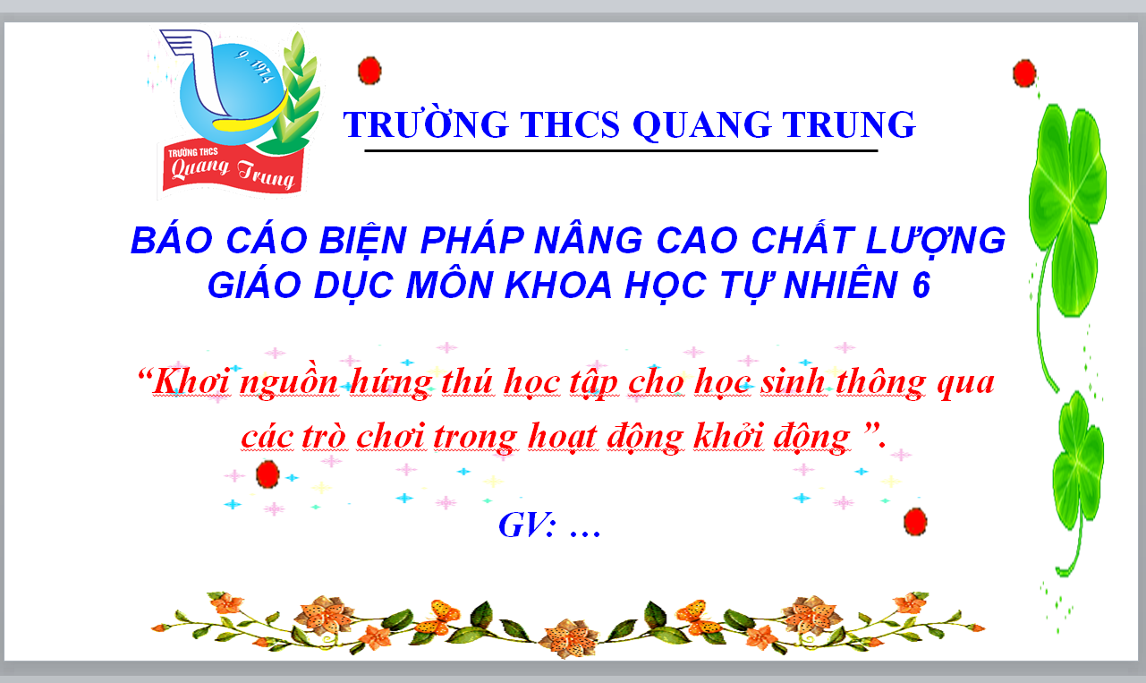 POWERPOINT BIỆN PHÁP NÂNG CAO CHẤT LƯỢNG GIÁO DỤC MÔN KHOA HỌC TỰ NHIÊN 6: Khơi nguồn hứng thú học tập cho học sinh thông qua các trò chơi khởi động