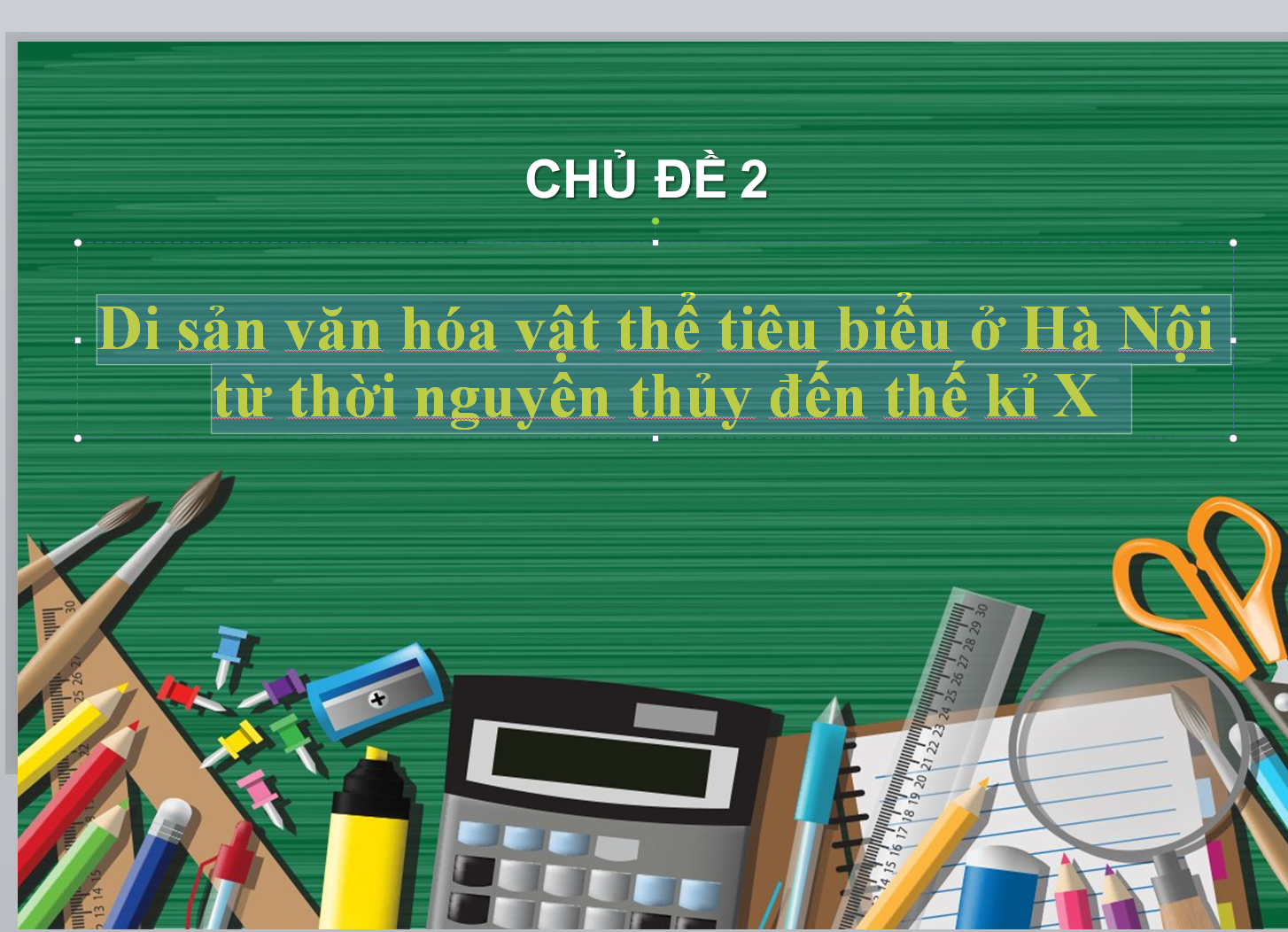 POWERPOINT Giáo dục địa phương 6 - Chủ đề 2: Di sản văn hóa vật thể tiêu biểu ở Hà Nội từ thời nguyên thủy đến thế kỉ X