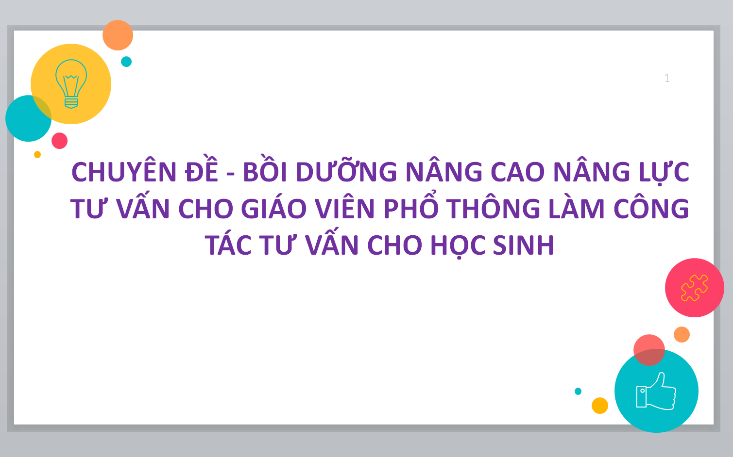 POWERPOINT CHUYÊN ĐỀ - BỒI DƯỠNG NÂNG CAO NÂNG LỰC TƯ VẤN CHO GIÁO VIÊN PHỔ THÔNG LÀM CÔNG TÁC TƯ VẤN CHO HỌC SINH NĂM 2024-2025