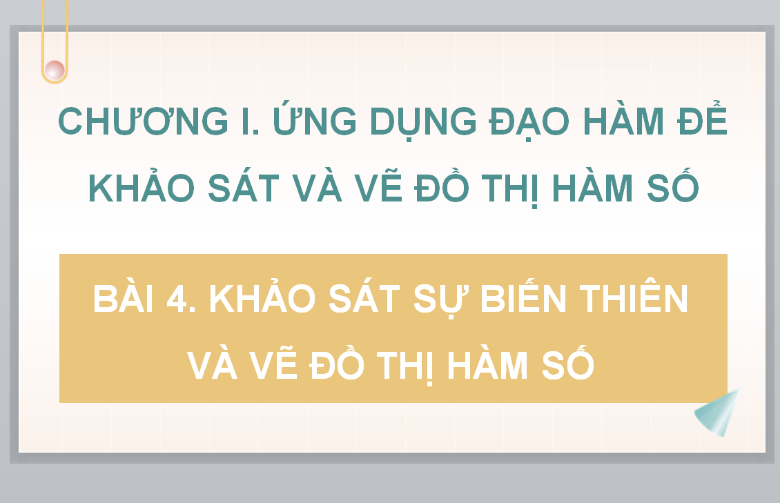 POWERPOINT GIÁO ÁN TOÁN 12 KẾT NỐI TRI THỨC CHƯƠNG I. ỨNG DỤNG ĐẠO HÀM ĐỂ KHẢO SÁT VÀ VẼ ĐỒ THỊ HÀM BÀI 4. KHẢO SÁT SỰ BIẾN THIÊN VÀ VẼ ĐỒ THỊ HÀM SỐ