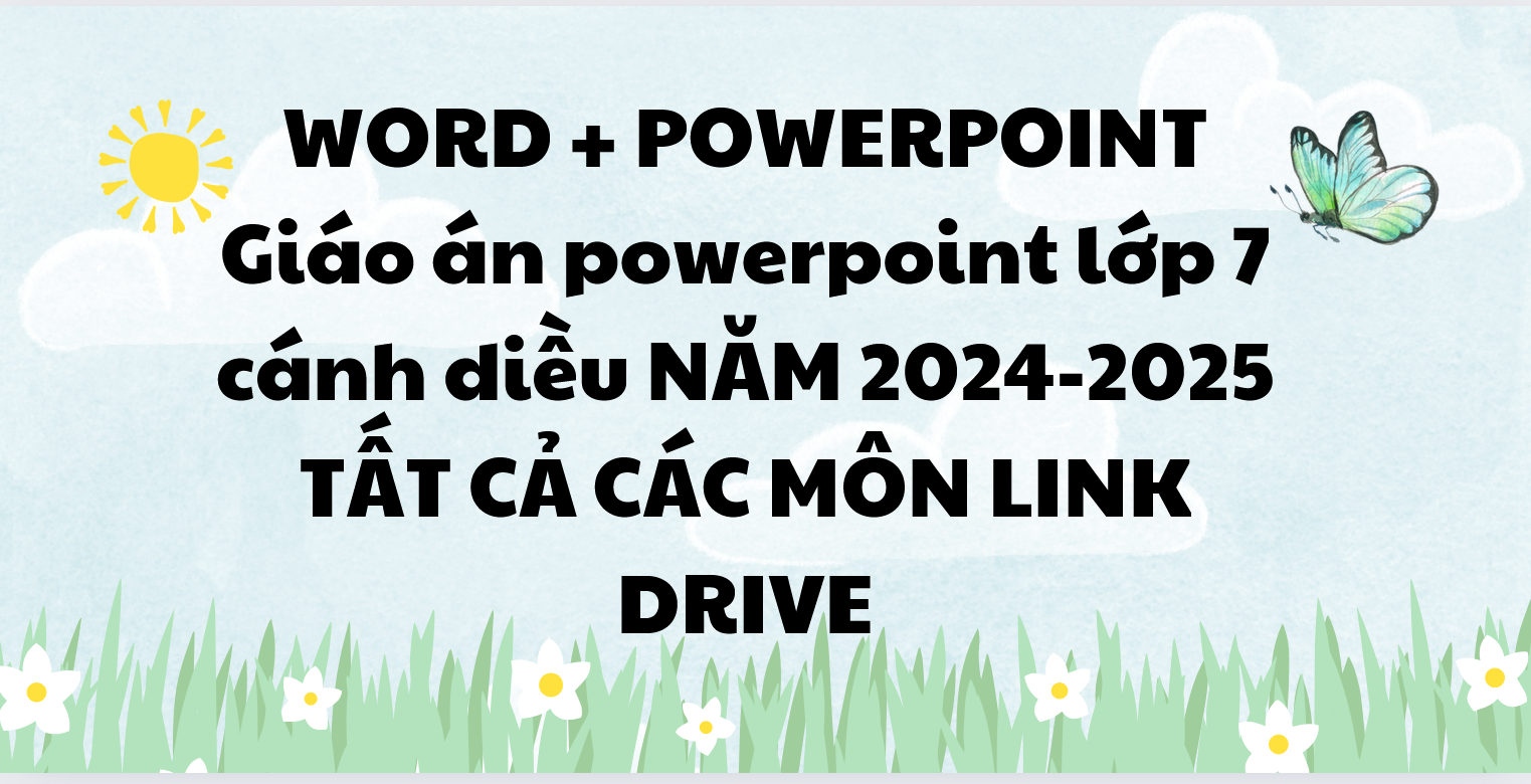 WORD + POWERPOINT Giáo án powerpoint lớp 7 cánh diều NĂM 2024-2025 TẤT CẢ CÁC MÔN LINK DRIVE