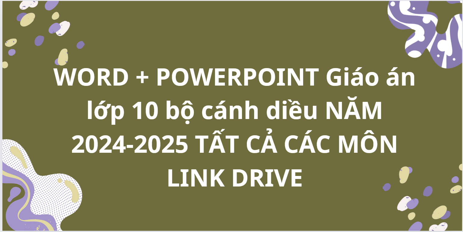 WORD + POWERPOINT Giáo án lớp 10 bộ cánh diều NĂM 2024-2025 TẤT CẢ CÁC MÔN LINK DRIVE