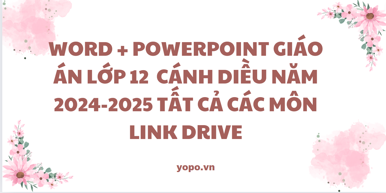 WORD + POWERPOINT Giáo án lớp 12 cánh diều NĂM 2024-2025 TẤT CẢ CÁC MÔN LINK DRIVE