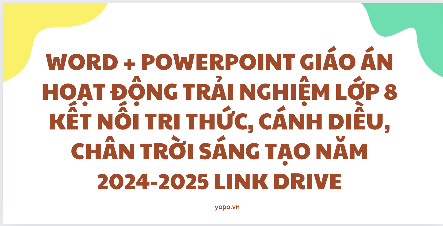 WORD + POWERPOINT Giáo án hoạt động trải nghiệm lớp 8 kết nối tri thức, CÁNH DIỀU, CHÂN TRỜI SÁNG TẠO NĂM 2024-2025 LINK DRIVE