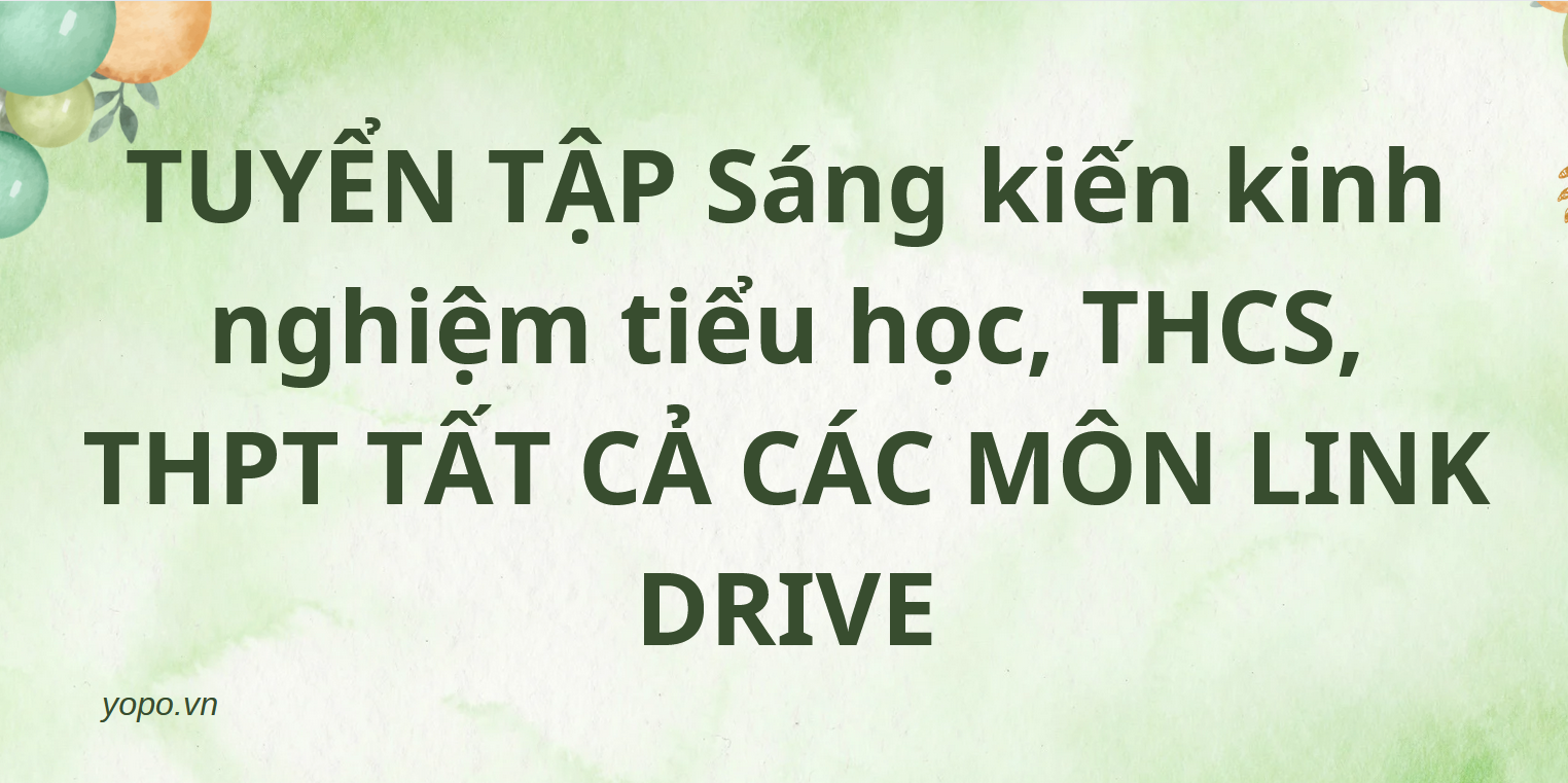 TUYỂN TẬP Sáng kiến kinh nghiệm tiểu học, THCS, THPT TẤT CẢ CÁC MÔN LINK DRIVE