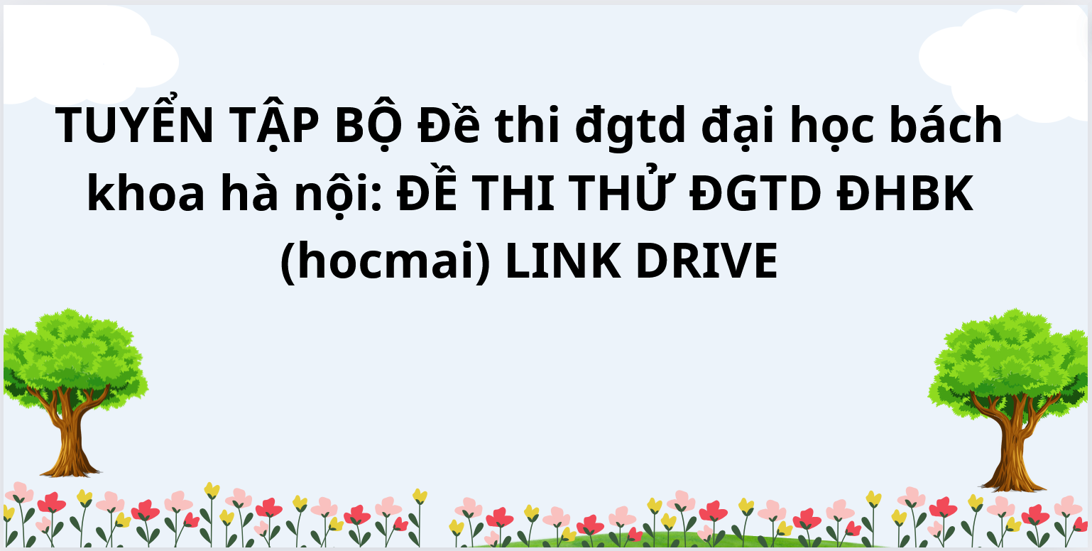 TUYỂN TẬP BỘ Đề thi đgtd đại học bách khoa hà nội: ĐỀ THI THỬ ĐGTD ĐHBK (hocmai) LINK DRIVE