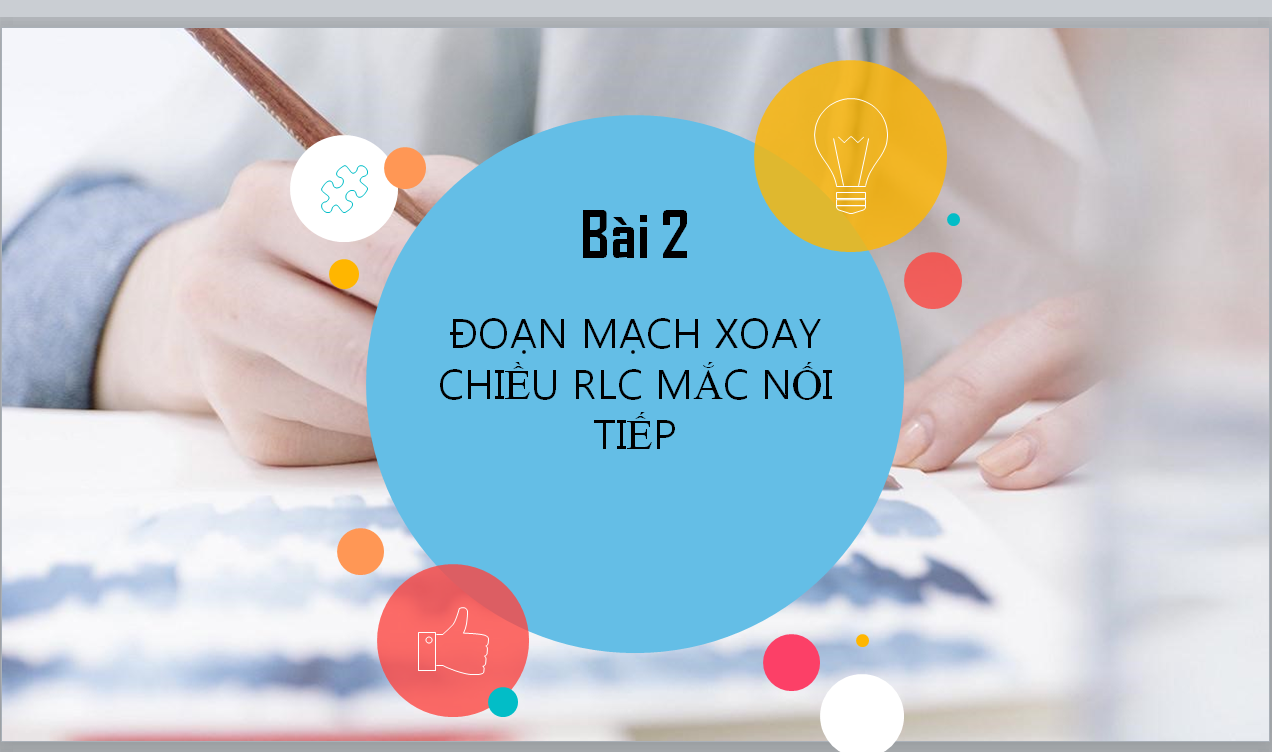 POWERPOINT GIÁO ÁN Chuyên đề Vật Lí 12 SÁCH KNTT BÀI 2: Đoạn mạch điện xoay chiều RLC mắc nối tiếp