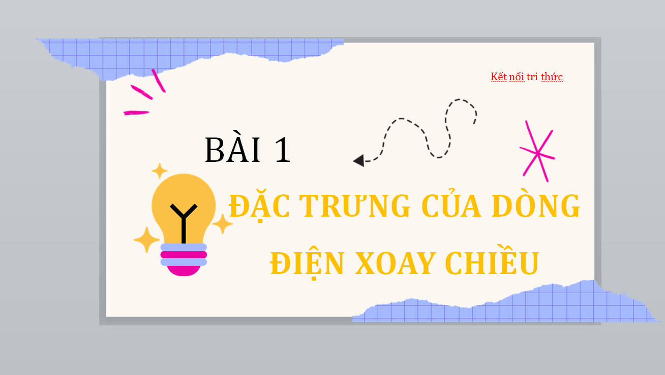 POWERPOINT GIÁO ÁN Chuyên đề Vật Lí 12 Bài 1: Đặc trưng của dòng điện xoay chiều sách Kết nối tri thức NĂM 2024-2025