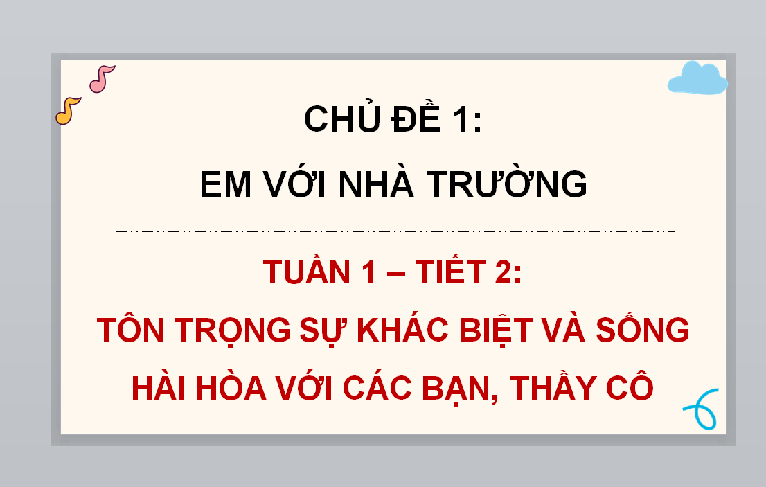 POWERPOINT GIÁO ÁN HOẠT ĐỘNG TRẢI NGHIỆM LỚP 9 CHỦ ĐỀ 1: EM VỚI NHÀ TRƯỜNG, TUẦN 1 TIẾT 2 TÔN TRỌNG SỰ KHÁC BIỆT VÀ SỐNG HÀI HÒA VỚI CÁC BẠN, THẦY CÔ