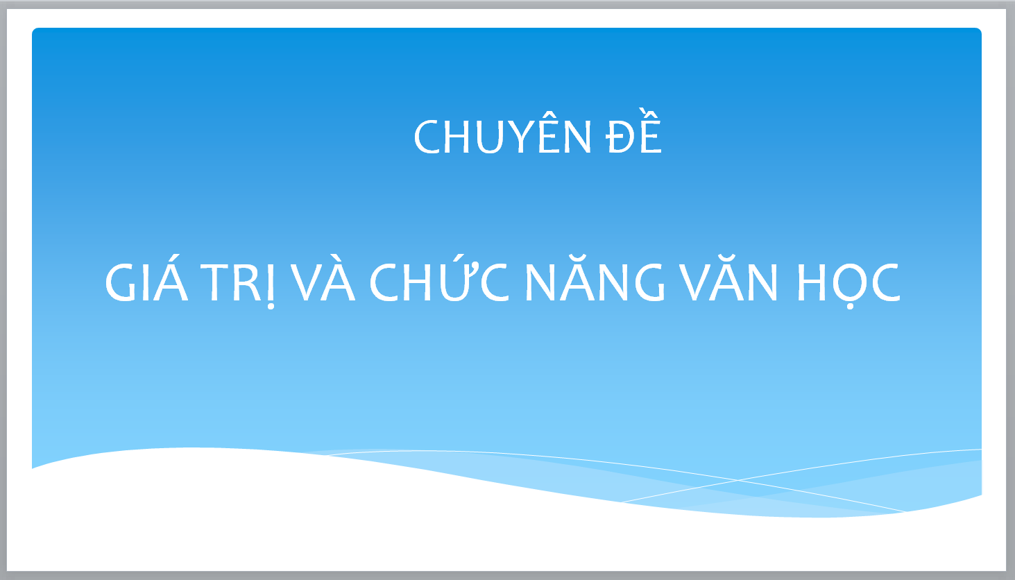 POWERPOINT Chuyên đề giá trị và chức năng của văn học NGỮ VĂN 12