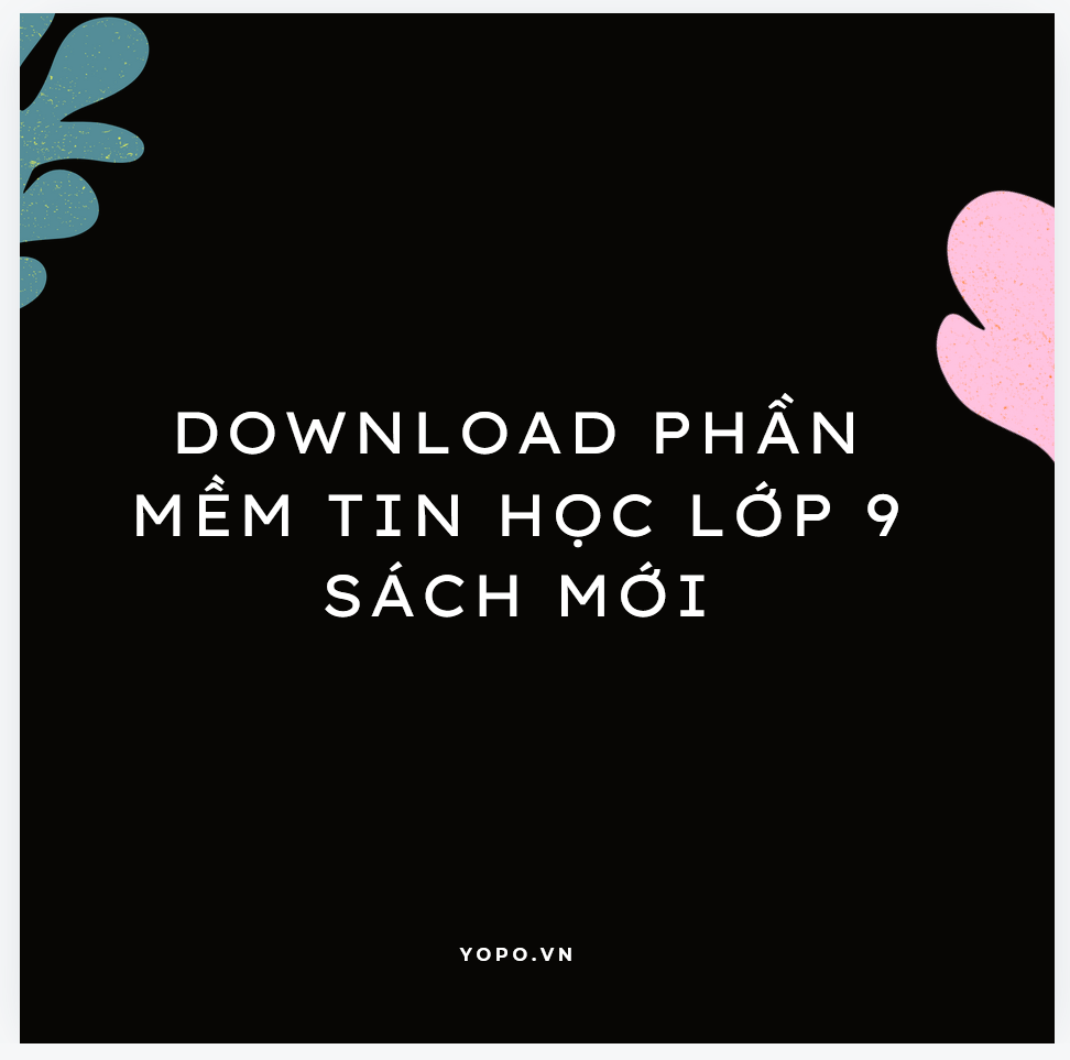 Download Phần mềm tin học lớp 9 sách mới: Các Phần Mềm Thực Hành Cho Tin Học 9 DÀNH CHO GIÁO VIÊN, HỌC SINH LINK DRIVE