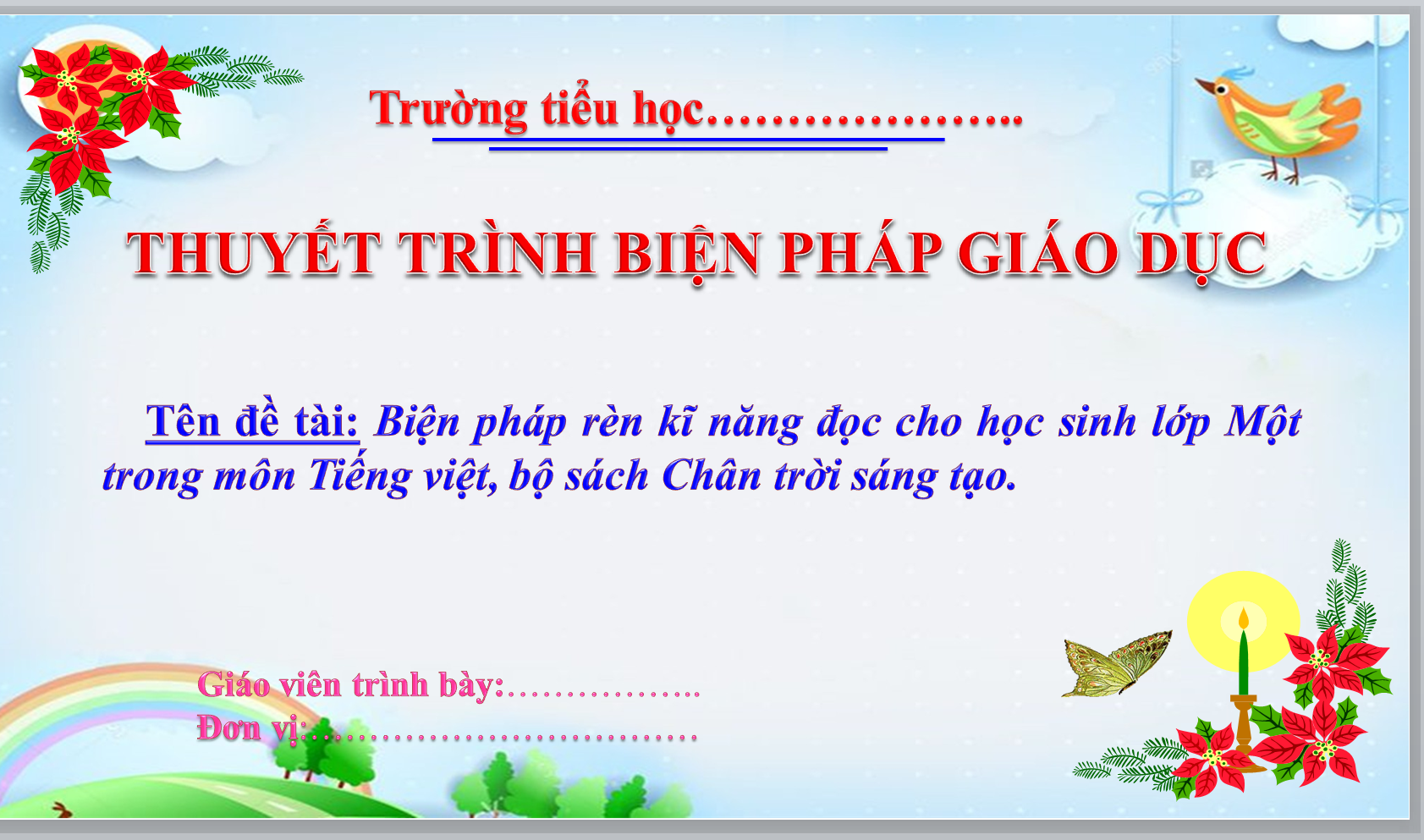 POWERPOINT Tên đề tài: Biện pháp rèn kĩ năng đọc cho học sinh lớp Một trong môn Tiếng việt, bộ sách Chân trời sáng tạo CHƯƠNG TRÌNH GDPT 2018