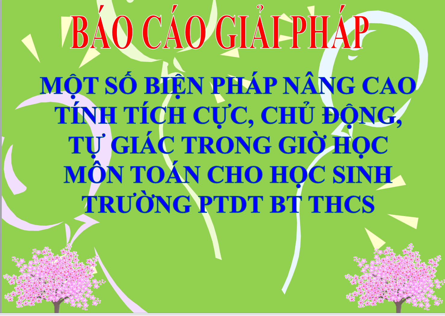 PDF + POWERPOINT MỘT SỐ BIỆN PHÁP NÂNG CAO TÍNH TÍCH CỰC, CHỦ ĐỘNG, TỰ GIÁC TRONG GIỜ HỌC MÔN TOÁN CHO HỌC SINH TRƯỜNG PTDT BT THCS