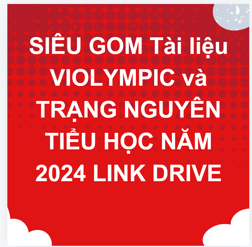 SIÊU GOM Tài liệu VIOLYMPIC và TRẠNG NGUYÊN TIỂU HỌC NĂM 2024 LINK DRIVE