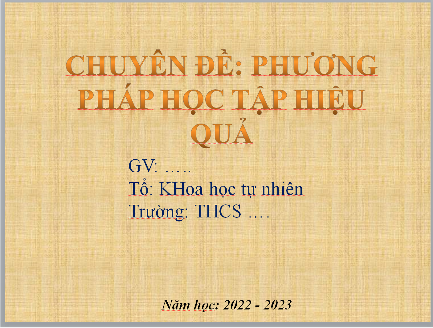 POWERPOINT báo cáo Chuyên đề: Phương pháp học tập hiệu quả MÔN KHOA HỌC TỰ NHIÊN NĂM 2022-2023