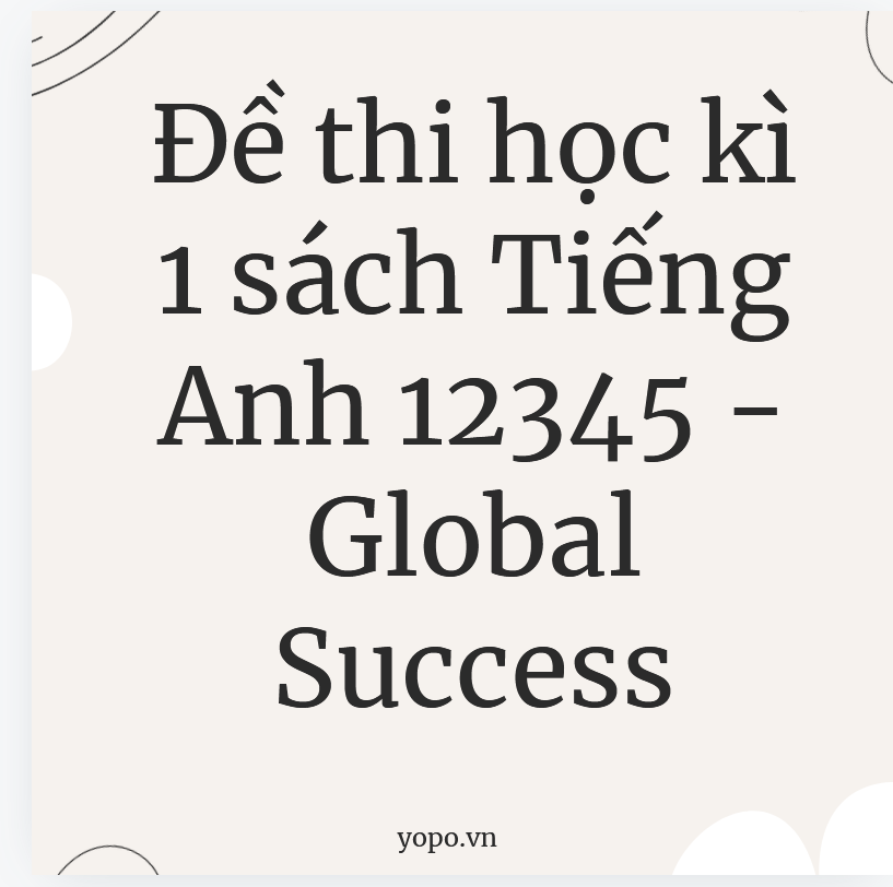 TUYỂN TẬP Đề thi học kì 1 sách Tiếng Anh 1,2,3,4,5 - Global Success CÓ ĐÁP ÁN LINK DRIVE