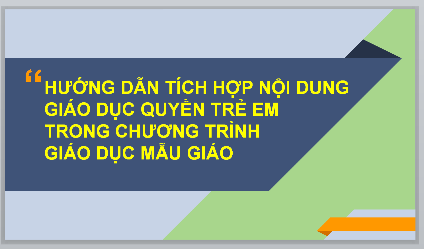 POWERPOINT CHUYÊN ĐỀ HƯỚNG DẪN TÍCH HỢP NỘI DUNG GIÁO DỤC QUYỀN TRẺ EM TRONG CHƯƠNG TRÌNH GIÁO DỤC MẪU GIÁO