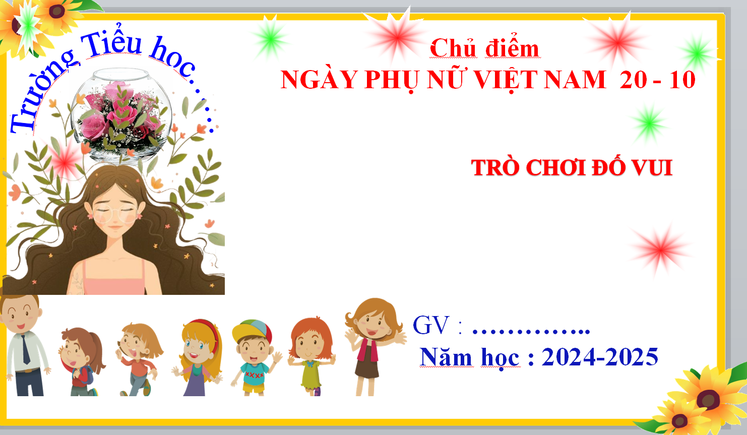 POWERPOINT SINH HOẠT LỚP Chủ điểm NGÀY PHỤ NỮ VIỆT NAM 20 - 10; TRÒ CHƠI ĐỐ VUI NĂM 2024-2025