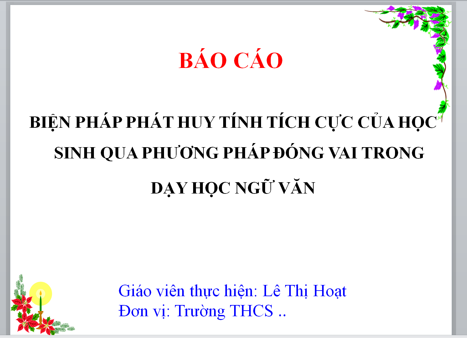 POWERPOINT BÁO CÁO BIỆN PHÁP PHÁT HUY TÍNH TÍCH CỰC CỦA HỌC SINH QUA PHƯƠNG PHÁP ĐÓNG VAI TRONG DẠY HỌC NGỮ VĂN THCS