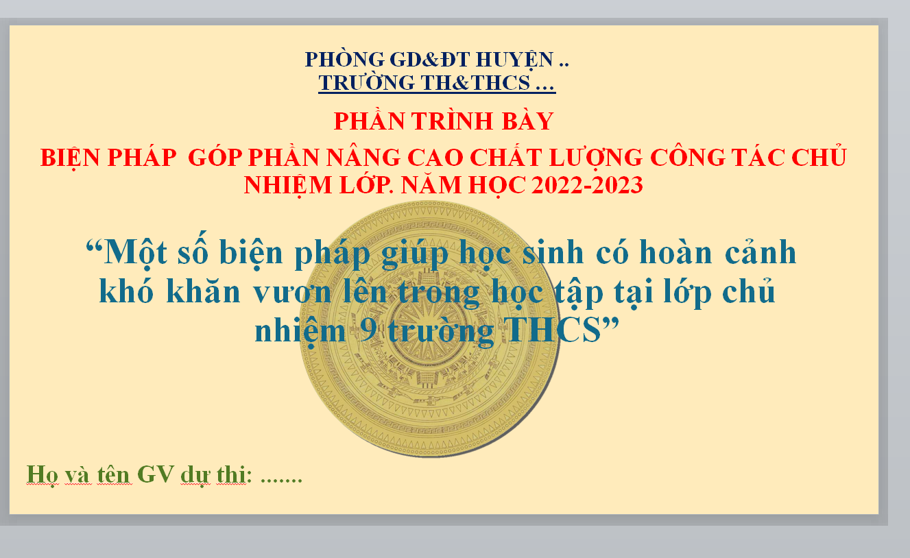 WORD + POWERPOINT “Một số biện pháp giúp học sinh có hoàn cảnh khó khăn vươn lên trong học tập tại lớp chủ nhiệm 9 trường THCS” NĂM 2022-2023 BẢN ĐẸP