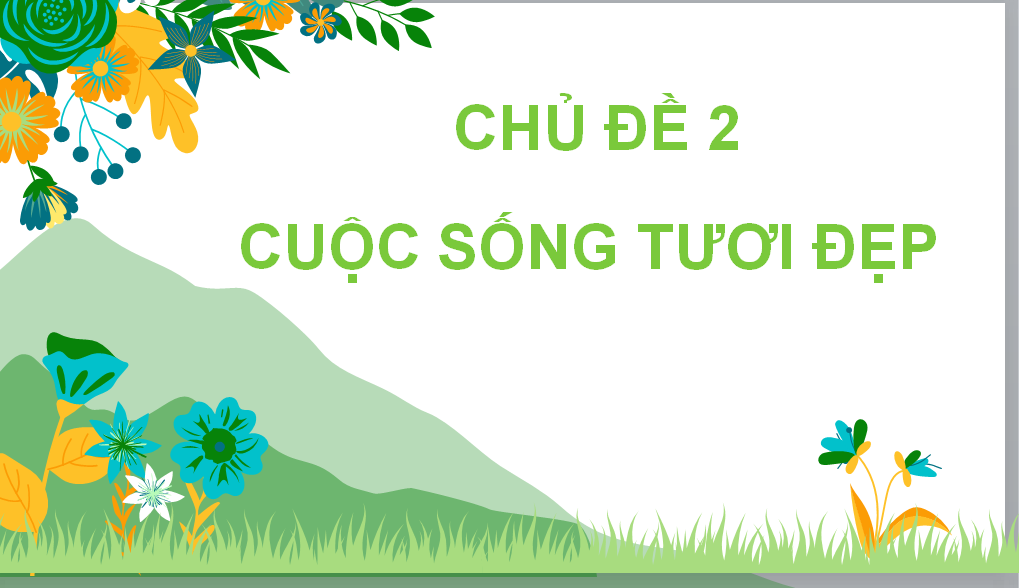 POWERPOINT GIÁO ÁN Âm nhạc lớp 6 Chủ đề 2: Cuộc sống tươi đẹp | Kết nối tri thức