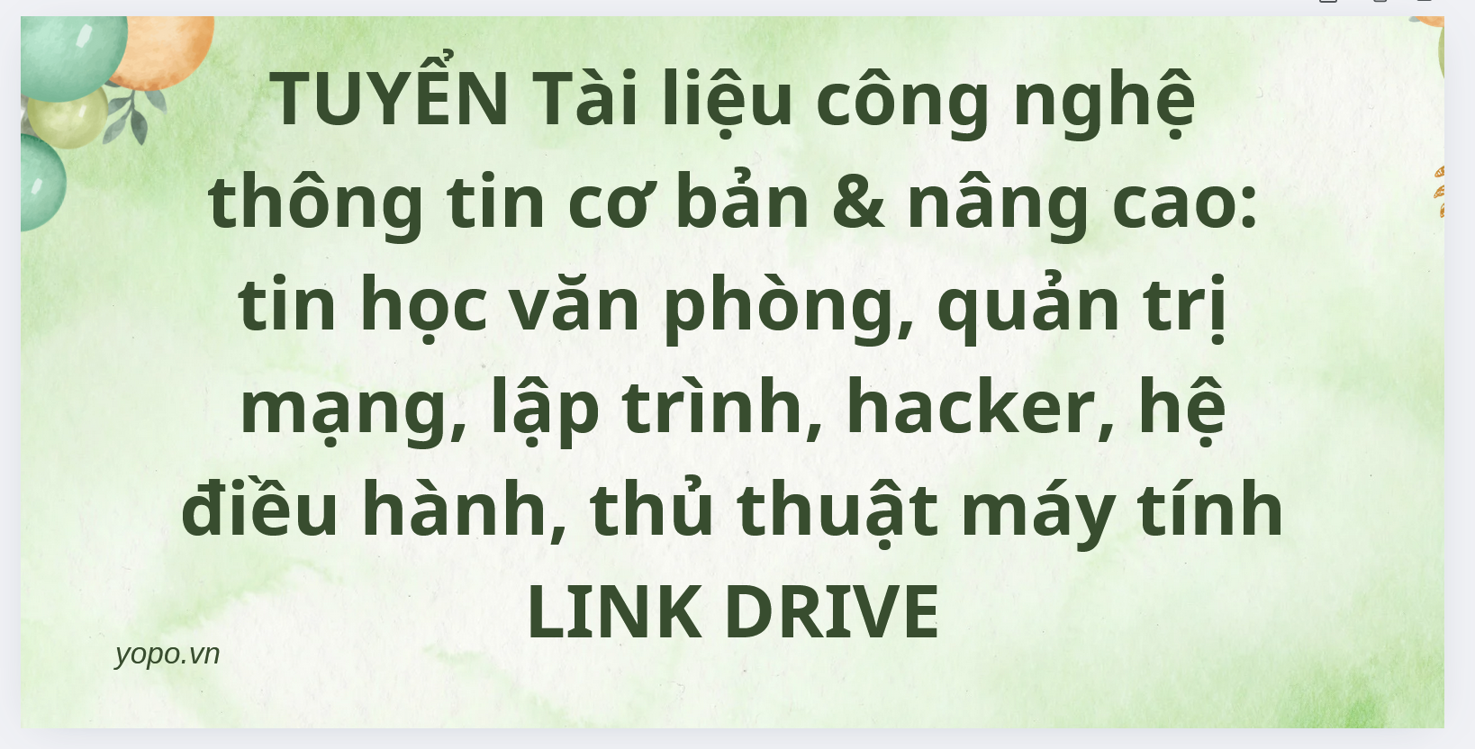 TUYỂN Tài liệu công nghệ thông tin cơ bản & nâng cao: tin học văn phòng, quản trị mạng, lập trình, hacker, hệ điều hành, thủ thuật máy tính LINK DRIVE