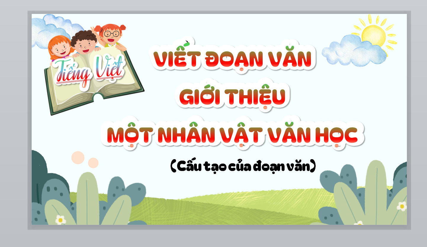 POWERPOINT GIÁO ÁN CHUYÊN ĐỀ TIẾNG VIỆT LỚP 5 CÁNH DIỀU: Viết đoạn văn giới thiệu một nhân vật văn học