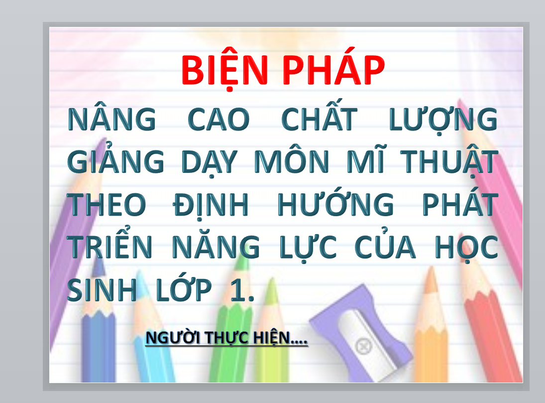 POWERPOINT BIỆN PHÁP NÂNG CAO CHẤT LƯỢNG GIẢNG DẠY MÔN MĨ THUẬT THEO ĐỊNH HƯỚNG PHÁT TRIỂN NĂNG LỰC CỦA HỌC SINH LỚP 1.