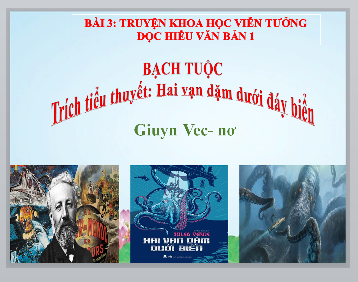 POWERPOINT GIÁO ÁN Ngữ Văn lớp 7 Bài 3: Truyện khoa học viễn tưởng sách Cánh diều, BẠCH TUỘC Trích tiểu thuyết: Hai vạn dặm dưới đáy biển