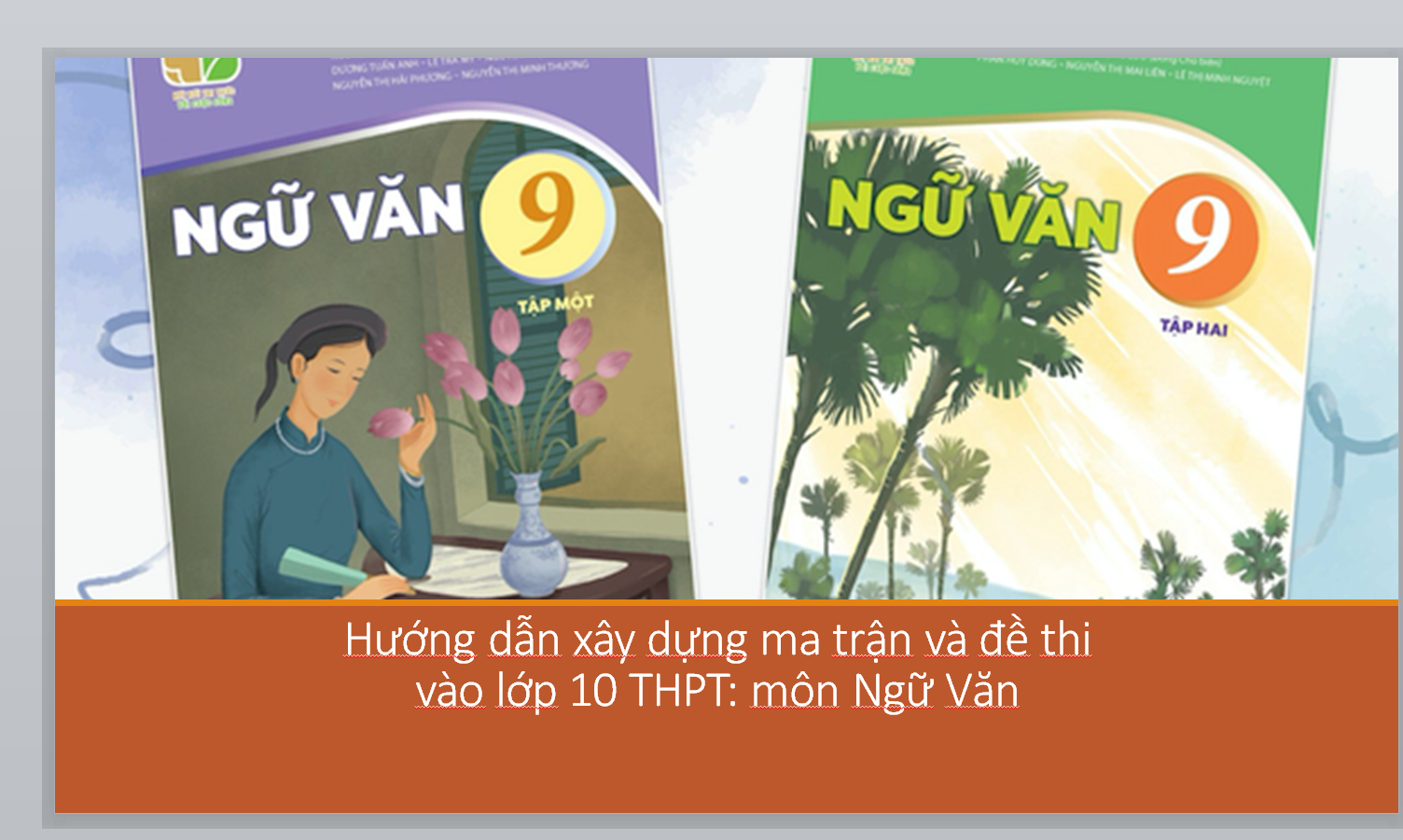 POWERPOINT Hướng dẫn xây dựng ma trận và đề thi vào lớp 10 THPT: môn Ngữ Văn