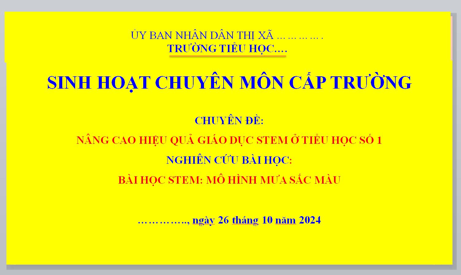 POWERPOINT SINH HOẠT CHUYÊN MÔN CẤP TRƯỜNG TIỂU HỌC; CHUYÊN ĐỀ: NÂNG CAO HIỆU QUẢ GIÁO DỤC STEM Ở TIỂU HỌC BÀI HỌC STEM: MÔ HÌNH MƯA SẮC MÀU