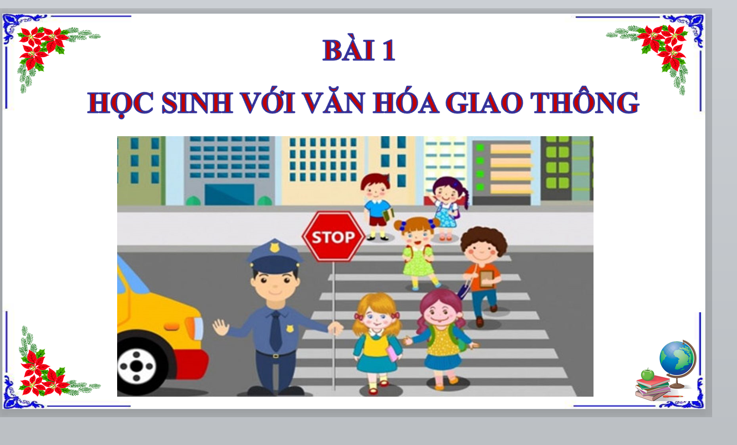 POWERPOINT GIÁO ÁN AN TOÀN GIAO THÔNG THCS: BÀI 1: HỌC SINH VỚI VĂN HÓA GIAO THÔNG