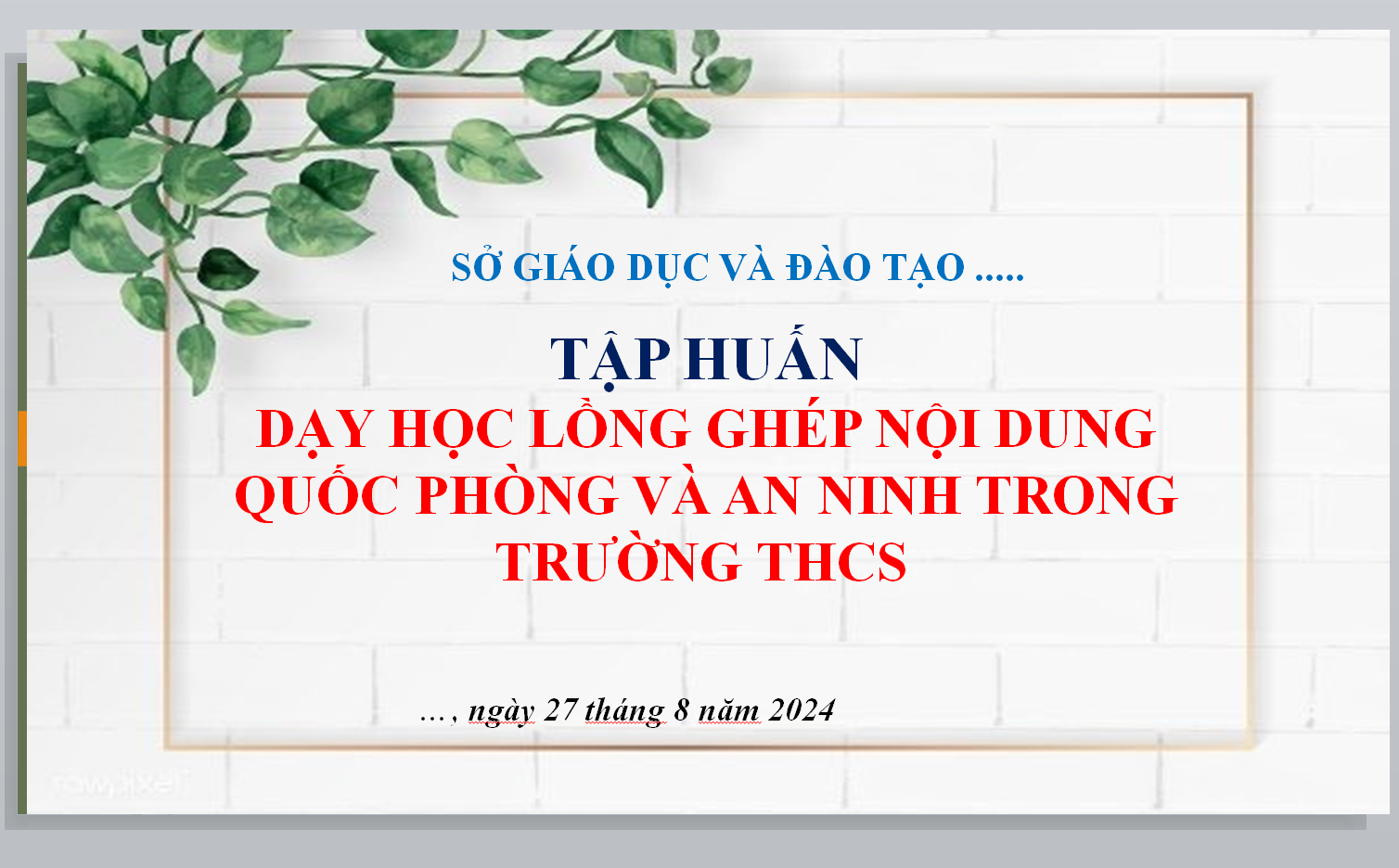 POWERPOINT TẬP HUẤN DẠY HỌC LỒNG GHÉP NỘI DUNG QUỐC PHÒNG VÀ AN NINH TRONG TRƯỜNG THCS NĂM 2024-2025