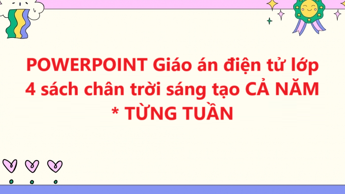 POWERPOINT Giáo án điện tử lớp 4 sách chân trời sáng tạo CẢ NĂM * TỪNG TUẦN