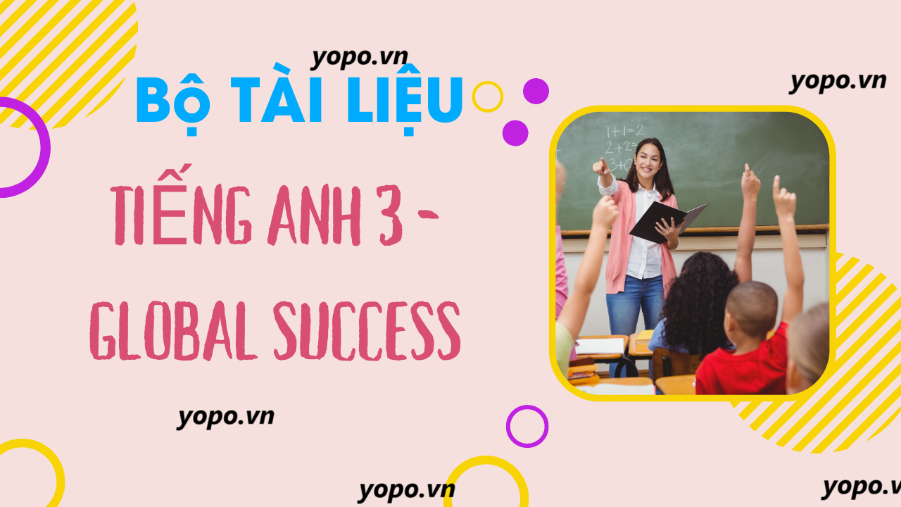 SIÊU GOM Tài liệu tiếng anh lớp 3 global success: Bộ tài liệu Tiếng Anh 3 Global Success gồm nhiều tài liệu khác nhau hỗ trợ các thầy cô LINK DRIVE