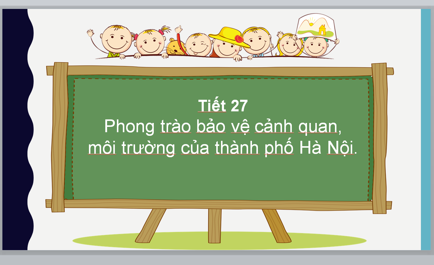 POWERPOINT GIÁO ÁN GDDP 7 HÀ NỘI, CHỦ ĐỀ 7 BẢO VỆ CẢNH QUAN MÔI TRƯỜNG THÀNH PHỐ HÀ NỘI Tiết 27 Phong trào bảo vệ cảnh quan, môi trường của thành phố