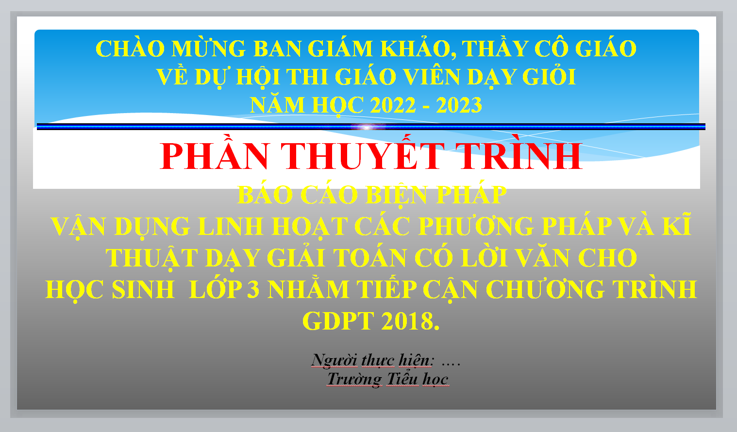 POWERPOINT BIỆN PHÁP VẬN DỤNG LINH HOẠT CÁC PHƯƠNG PHÁP VÀ KĨ THUẬT DẠY GIẢI TOÁN CÓ LỜI VĂN CHO HỌC SINH LỚP 3 TIẾP CẬN CHƯƠNG TRÌNH CT GDPT 2018