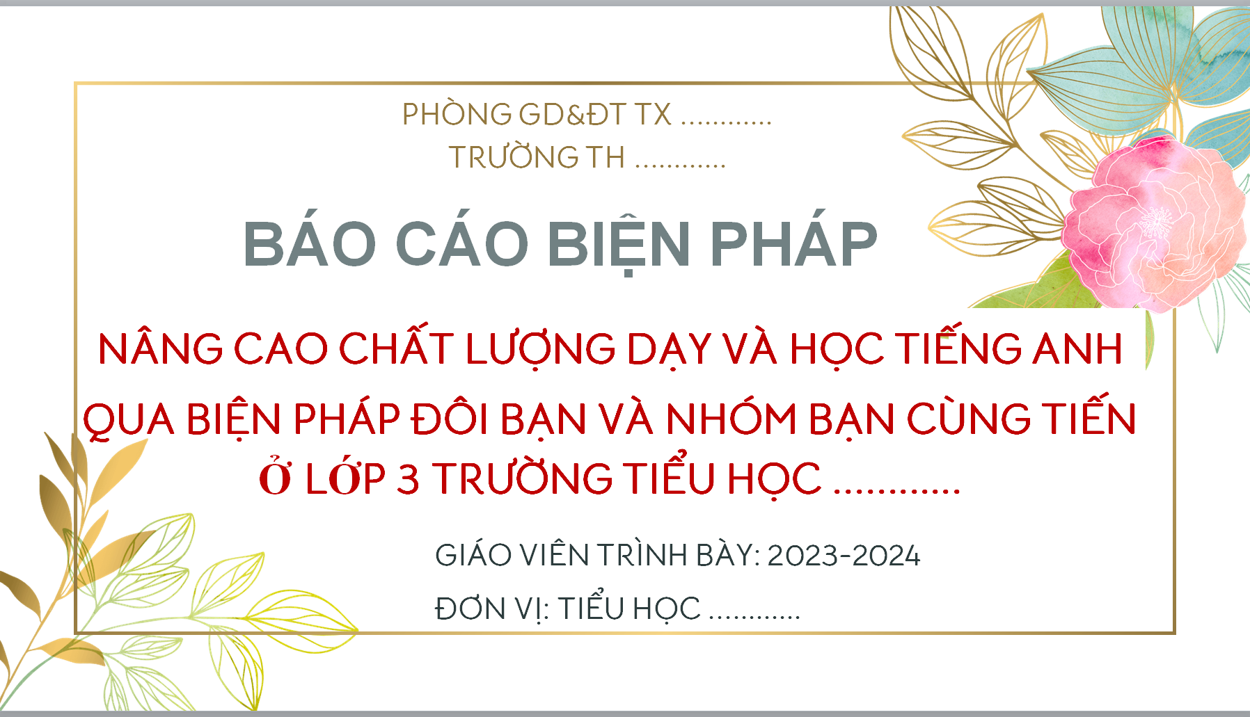 POWERPOINT BÁO CÁO NÂNG CAO CHẤT LƯỢNG DẠY VÀ HỌC TIẾNG ANH QUA BIỆN PHÁP ĐÔI BẠN VÀ NHÓM BẠN CÙNG TIẾN Ở LỚP 3 TRƯỜNG TIỂU HỌC NĂM 2023-2024 * ĐẸP