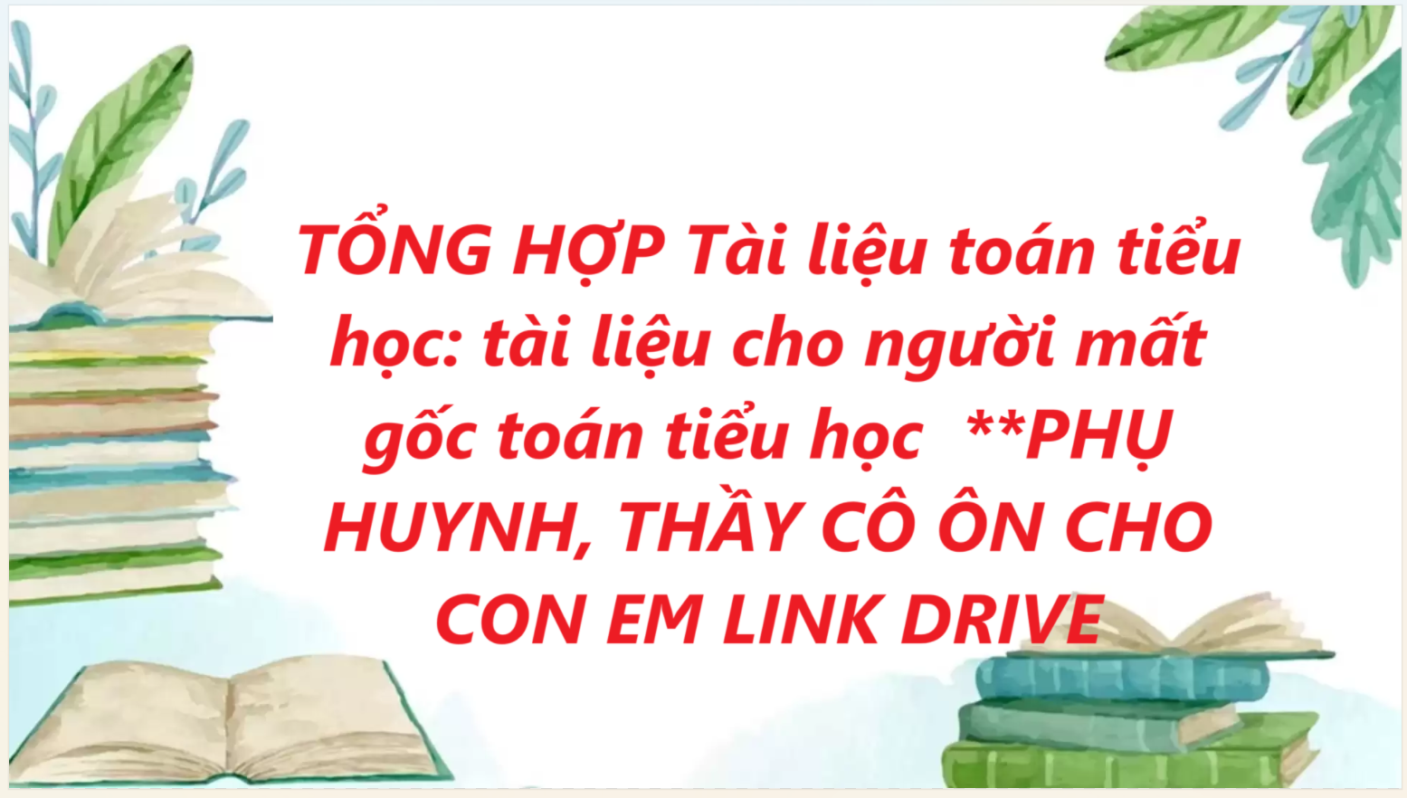 TỔNG HỢP Tài liệu toán tiểu học: tài liệu cho người mất gốc toán tiểu học **PHỤ HUYNH, THẦY CÔ ÔN CHO CON EM LINK DRIVE