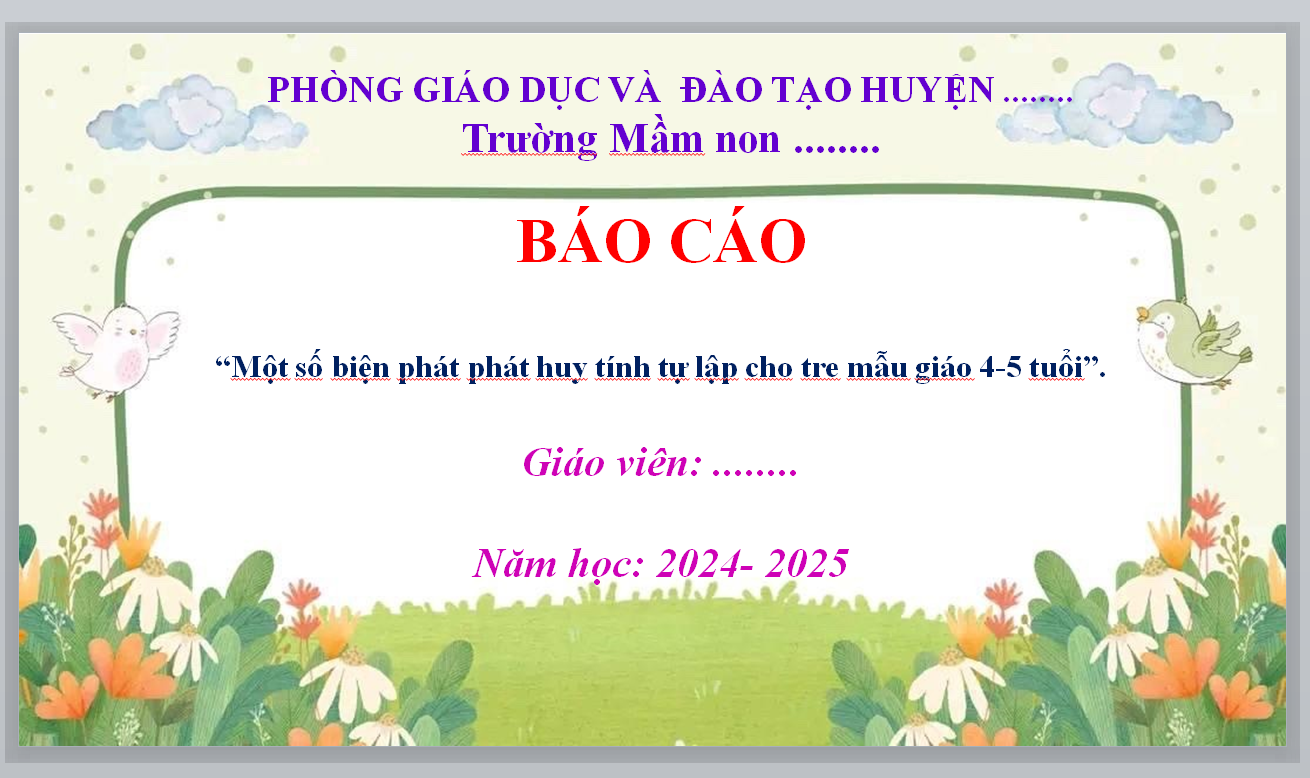 POWERPOINT BÁO CÁO “Một số biện phát phát huy tính tự lập cho tre mẫu giáo 4-5 tuổi" NĂM 2024-2025