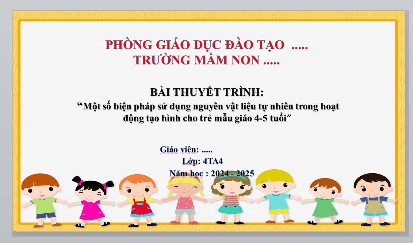 POWERPOINT BÁO CÁO SKKN - Một số biện pháp sử dụng nguyên vật liệu tự nhiên trong hoạt động tạo hình cho trẻ mẫu giáo 4-5 tuổi NĂM 2024-2025