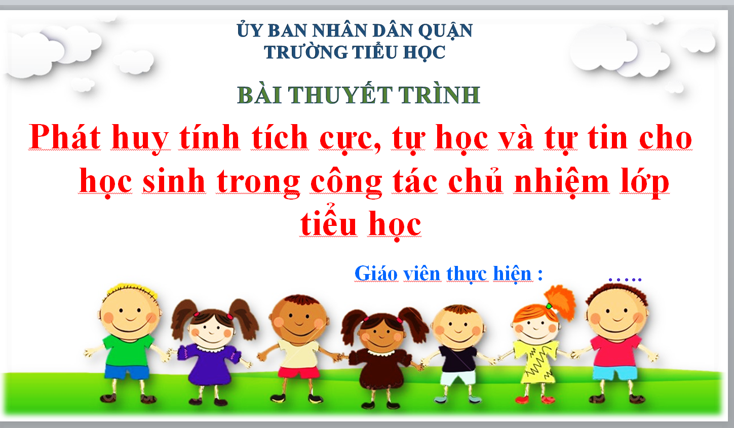 POWERPOINT BÁO CÁO Phát huy tính tích cực, tự học và tự tin cho học sinh trong công tác chủ nhiệm lớp tiểu học năm 2022-2023