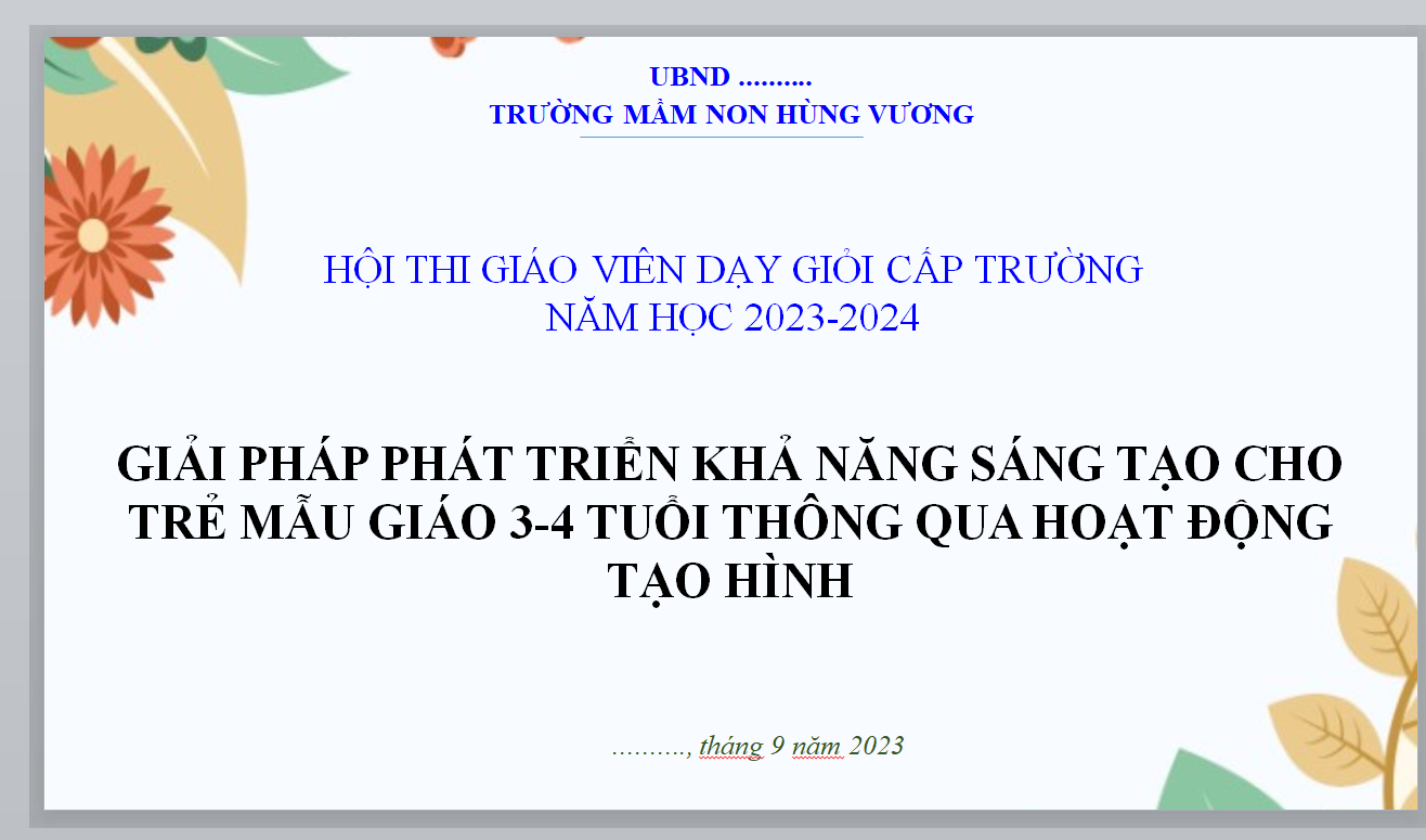 POWERPOINT BÁO CÁO GIẢI PHÁP PHÁT TRIỂN KHẢ NĂNG SÁNG TẠO CHO TRẺ MẪU GIÁO 3-4 TUỔI THÔNG QUA HOẠT ĐỘNG TẠO HÌNH NĂM 2023-2024