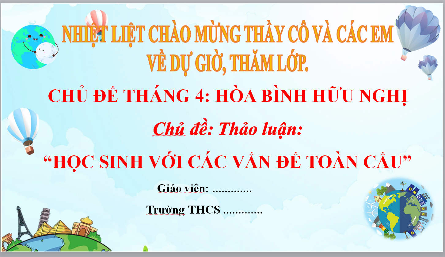 POWERPOINT GIÁO ÁN HĐTN LỚP 8 CHỦ ĐIỂM THÁNG 4: HÒA BÌNH VÀ HỮU NGHỊ. TIẾT 15:HỌC SINH VỚI CÁC VẤN ĐỀ TOÀN CẦU * THAO GIẢNG