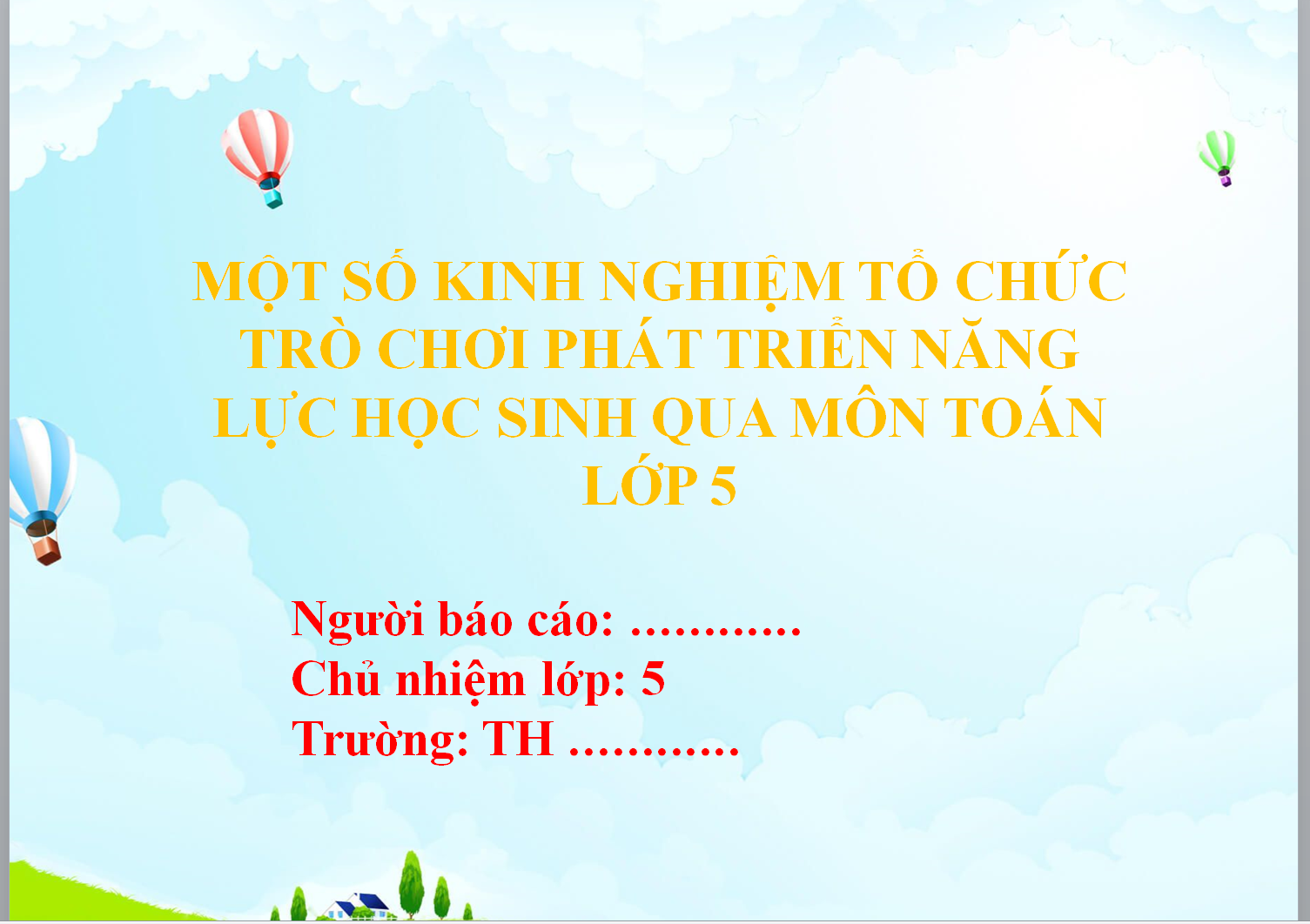 POWERPOINT BÁO CÁO MỘT SỐ KINH NGHIỆM TỔ CHỨC TRÒ CHƠI PHÁT TRIỂN NĂNG LỰC HỌC SINH QUA MÔN TOÁN LỚP 5 NĂM 2023-2024 LINK DRIVE